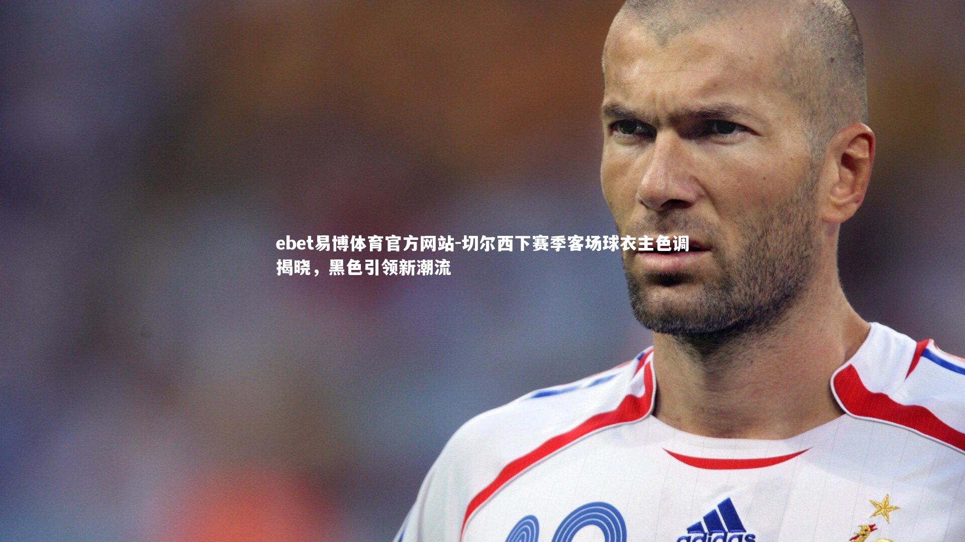 切尔西下赛季客场球衣主色调揭晓，黑色引领新潮流