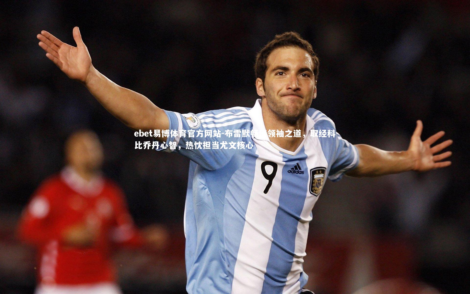 布雷默畅谈领袖之道,取经科比乔丹心智,热忱担当尤文核心